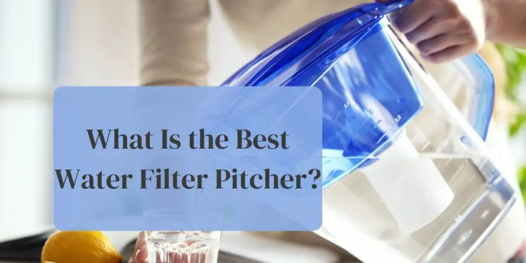 What Is the Best Water Filter Pitcher?