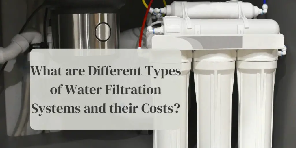 What are Different Types of Water Filtration Systems and their Costs?