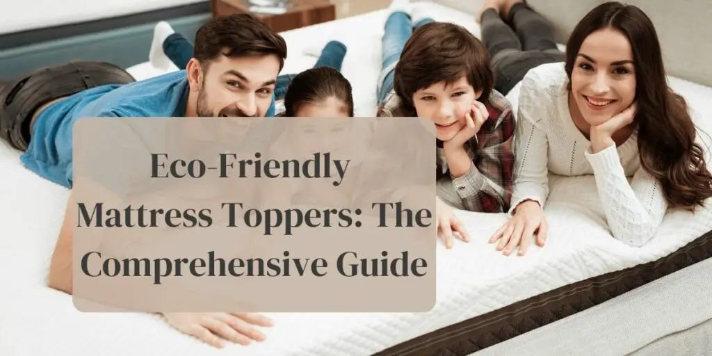 Eco-Friendly Mattress Toppers: The Comprehensive Guide