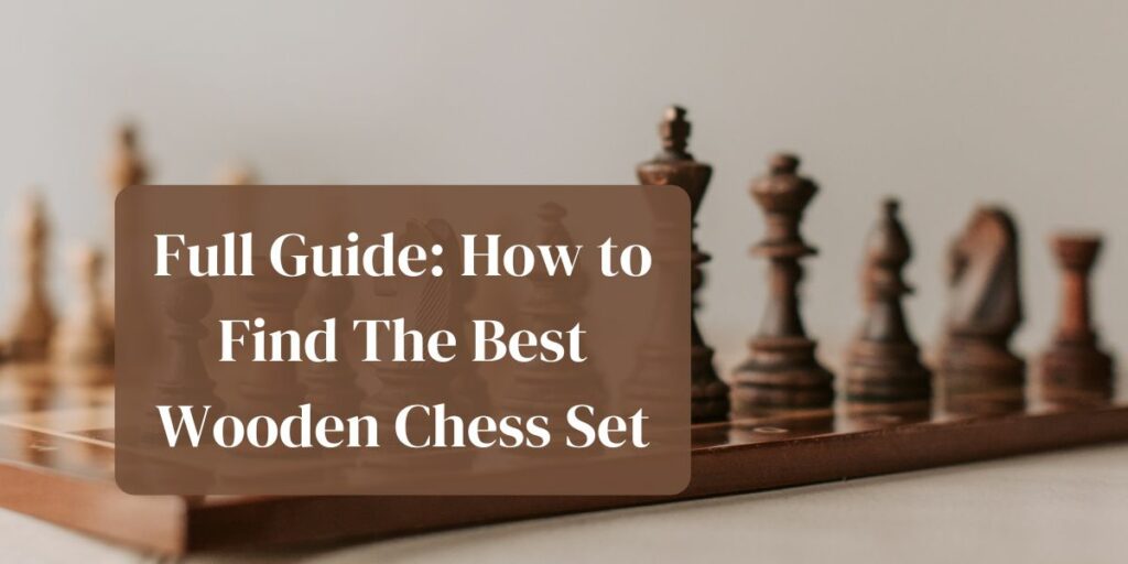 Full Guide: How to Find The Best Wooden Chess Set