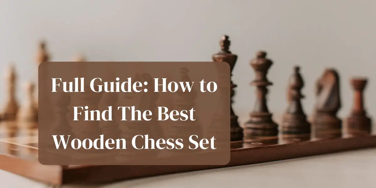Full Guide: How to Find The Best Wooden Chess Set