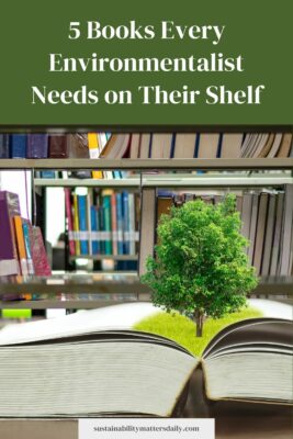5 Books Every Environmentalist Needs on Their Shelf