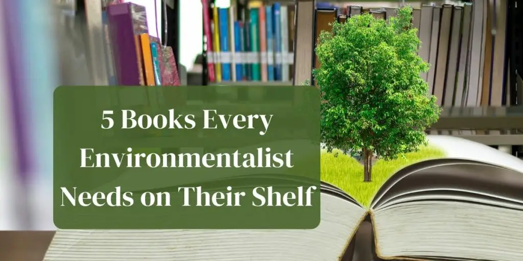 5 Books Every Environmentalist Needs on Their Shelf