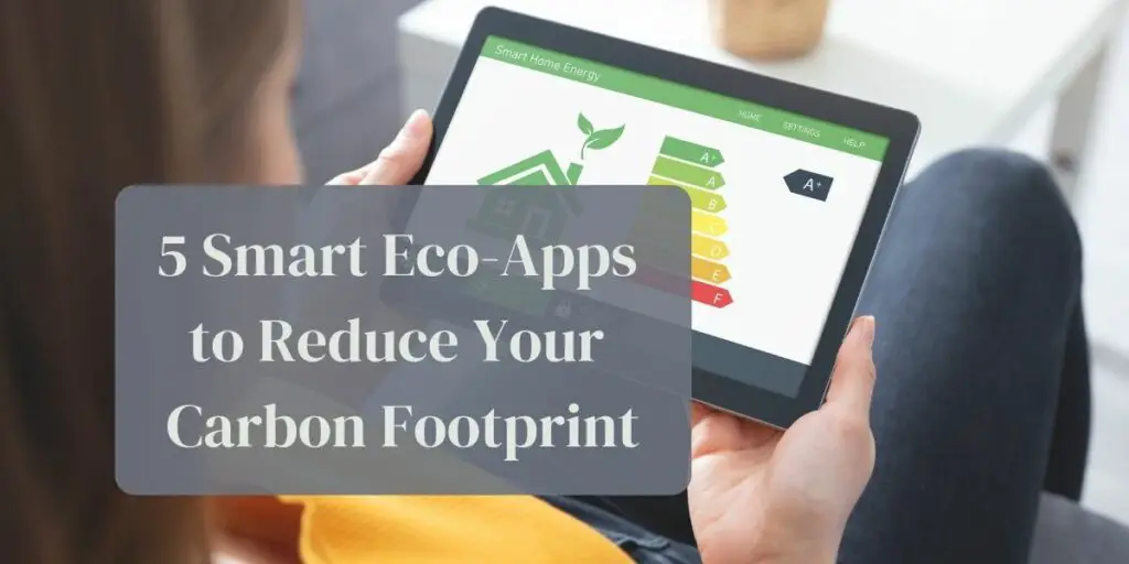 5 Smart Eco-Apps to Reduce Your Carbon Footprint