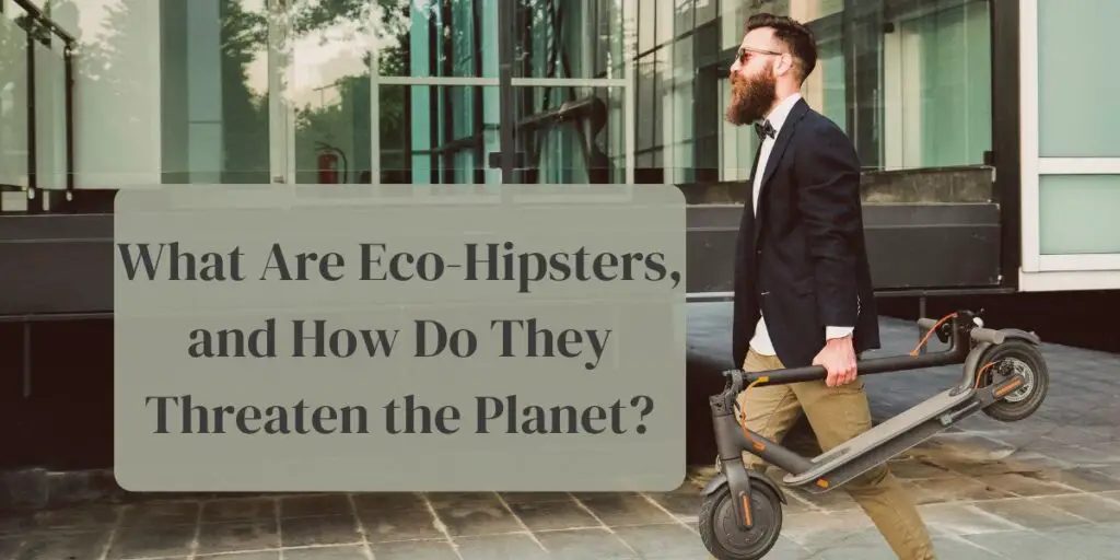 What Are Eco-Hipsters, and How Do They Threaten the Planet?