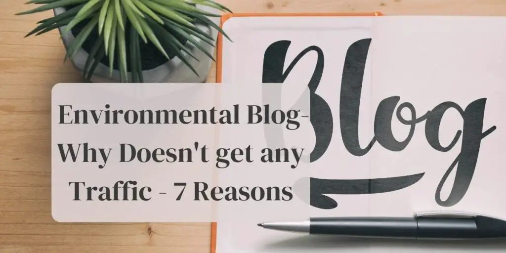 Environmental Blog-Why Doesn't get any Traffic - 7 Reasons