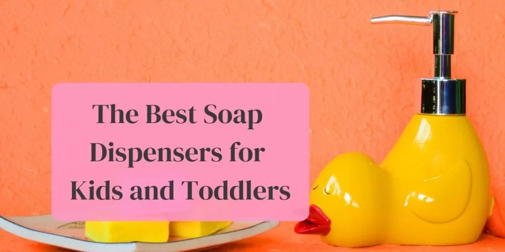 The Best Soap Dispensers for Kids and Toddlers