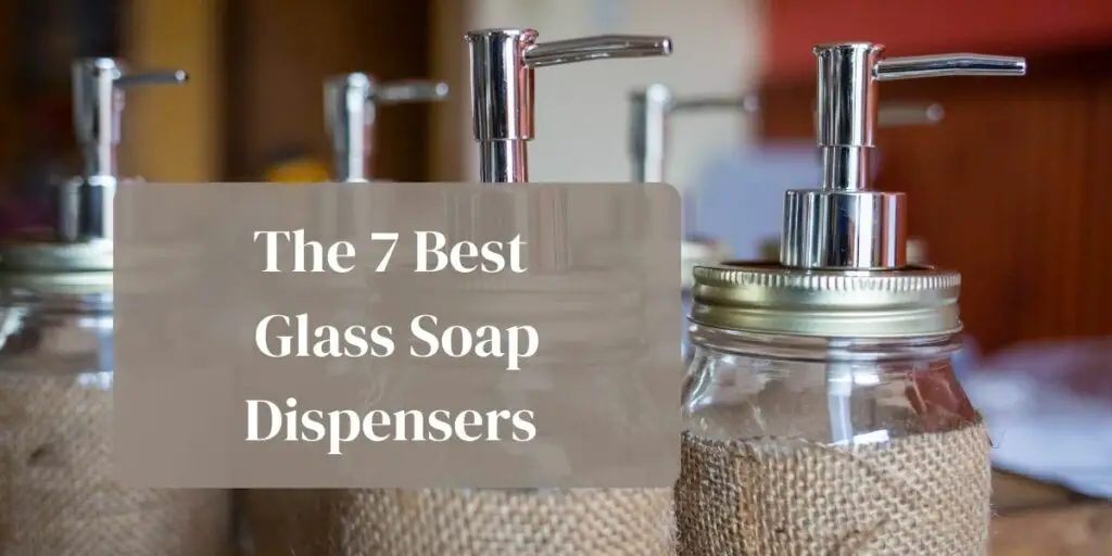 The 7 Best Glass Soap Dispensers