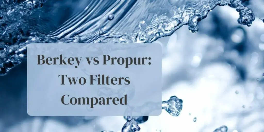 Berkey vs Propur: Two Filters Compared