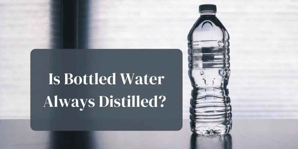 Is Bottled Water Always Distilled?