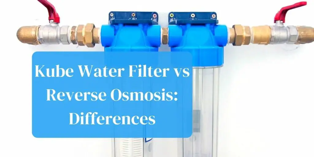 Kube Water Filter vs Reverse Osmosis: Differences