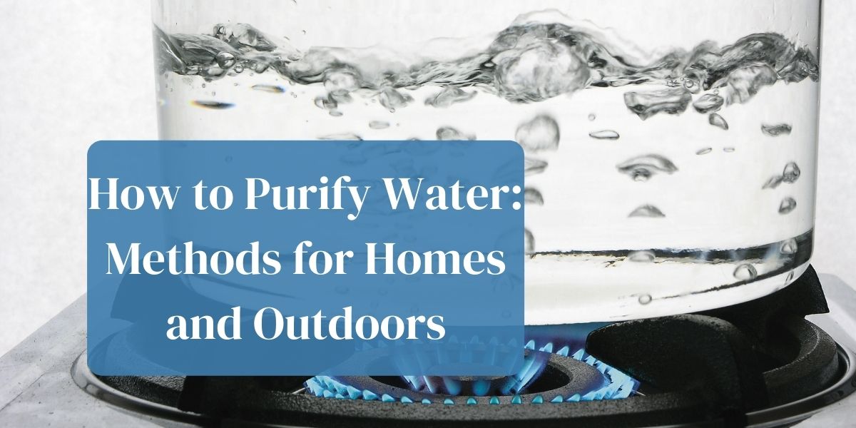 How to purify water: 14 methods for homes and outdoors