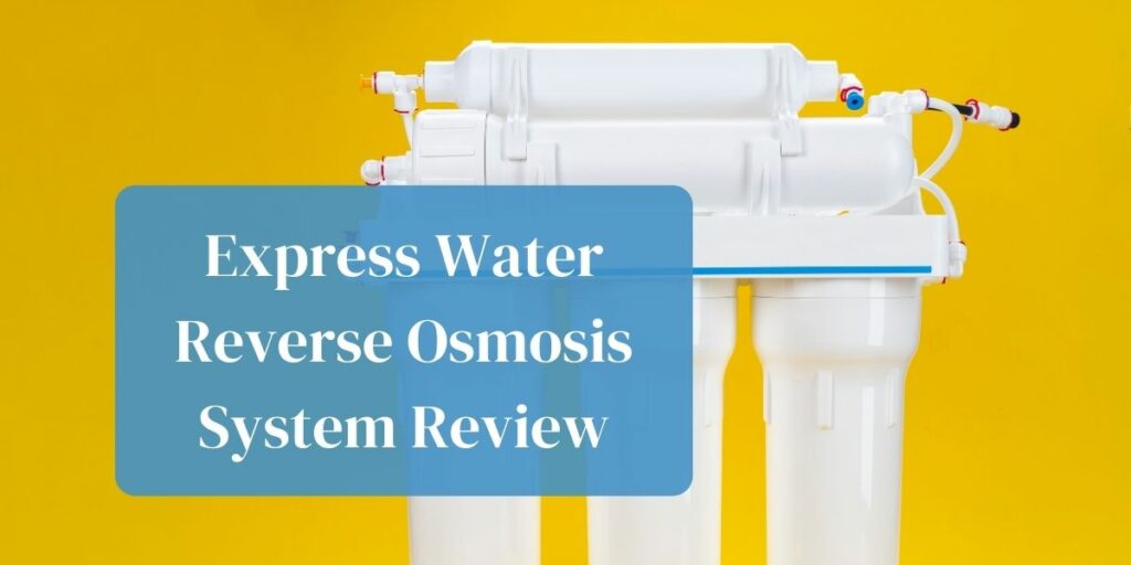 Express Water Reverse Osmosis System Review