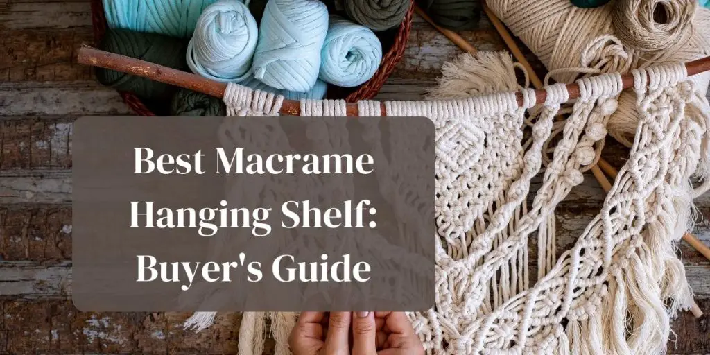 Best Macrame Hanging Shelf: Buyer’s guide