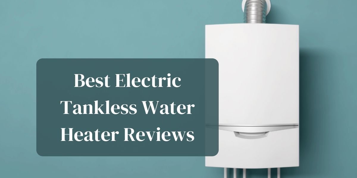 Best Electric Tankless Water Heater Reviews