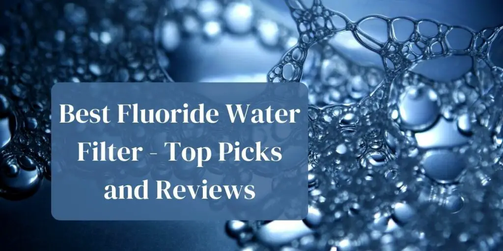 Best fluoride water filter - top picks and reviews