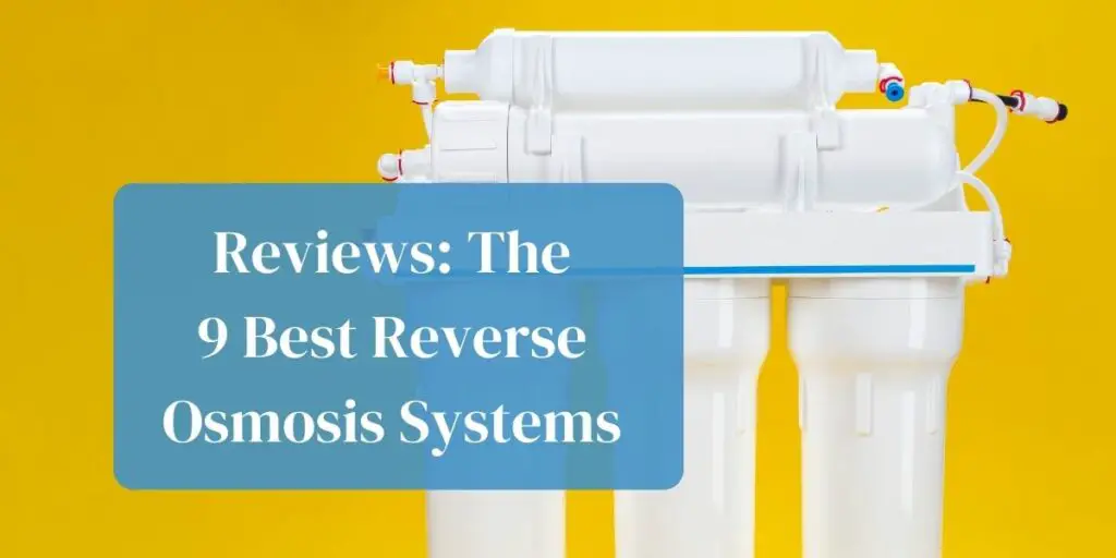 Reviews: The 9 Best Reverse Osmosis Systems