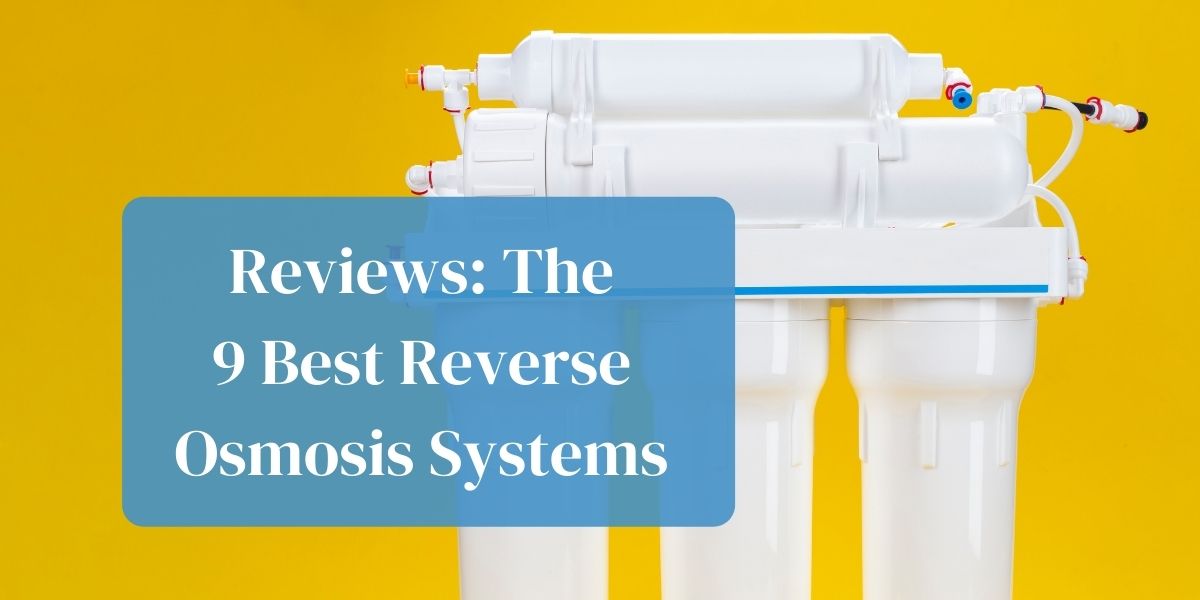 9 Best Reverse Osmosis Systems: Reviews & Buying Guide